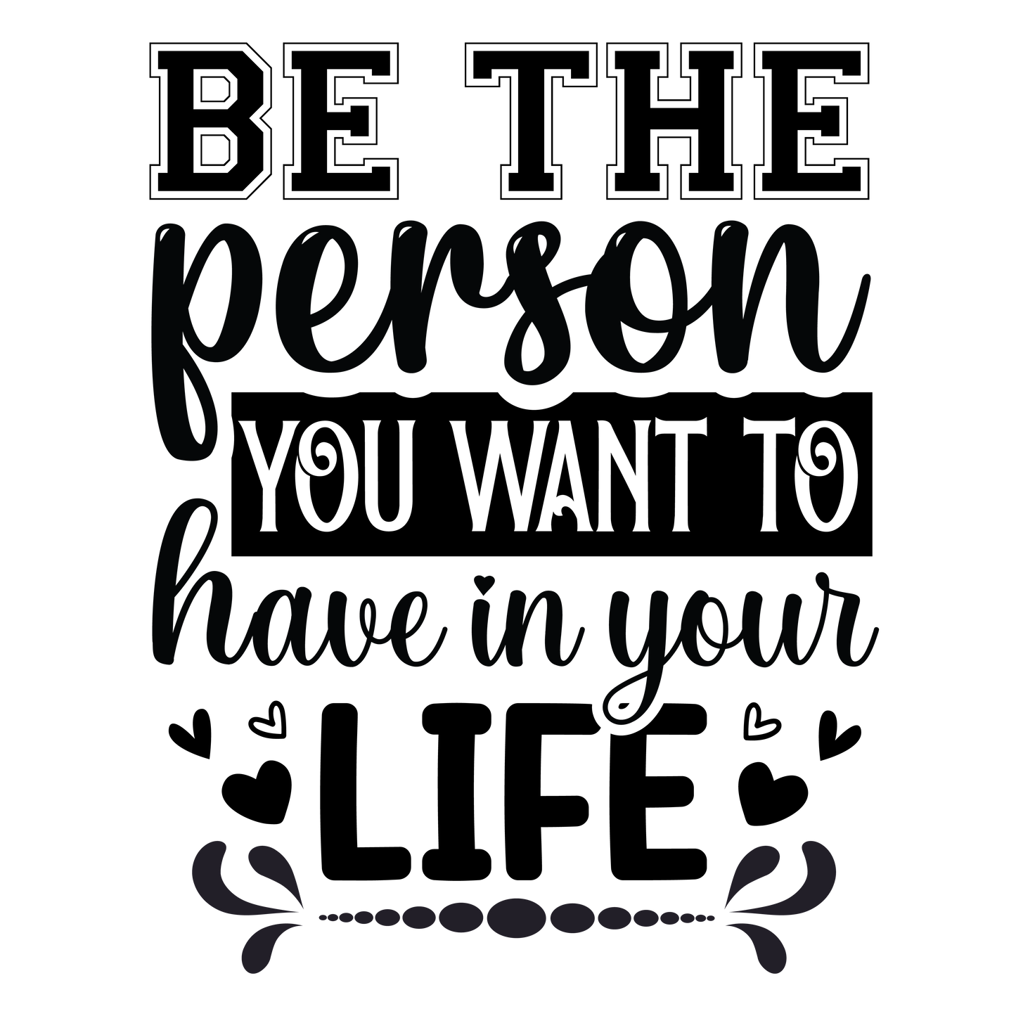 Be the person you want to have in your life