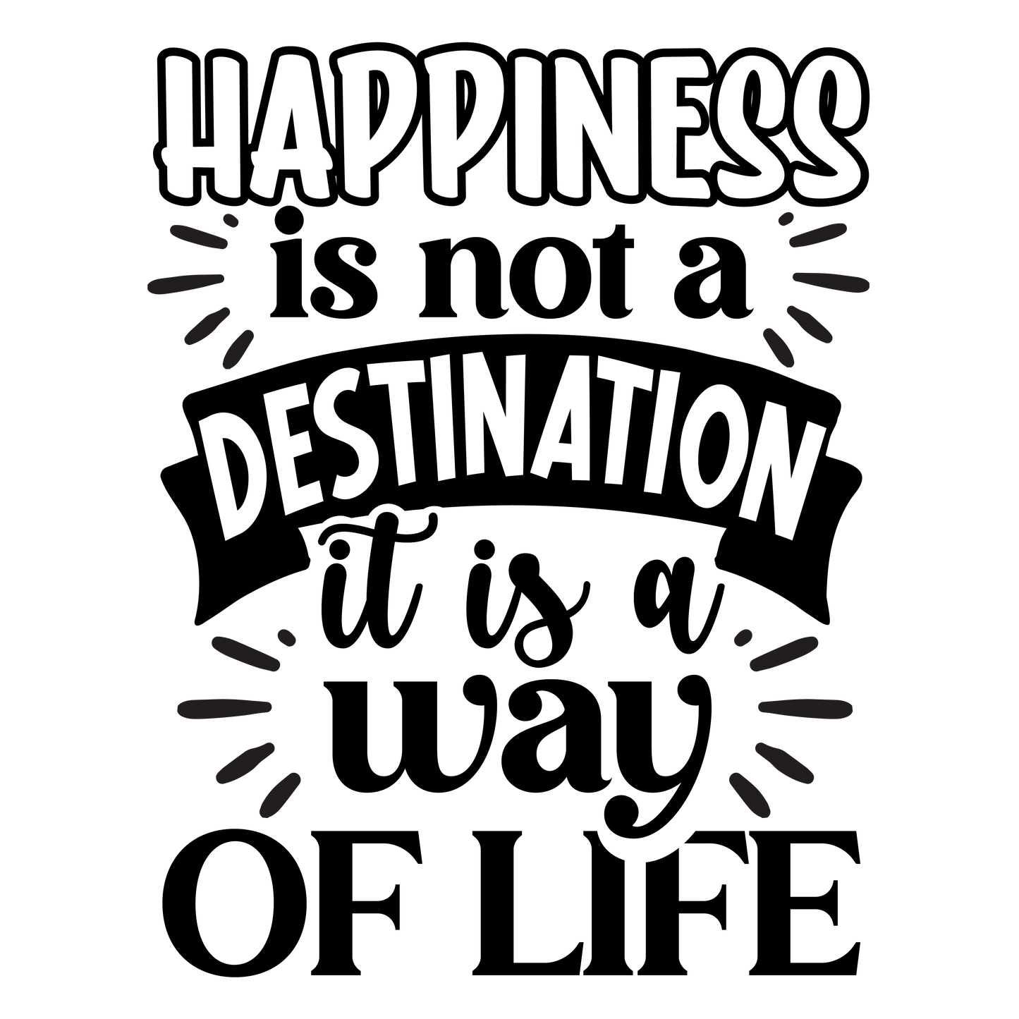 Happiness is not a destination it is a way of life