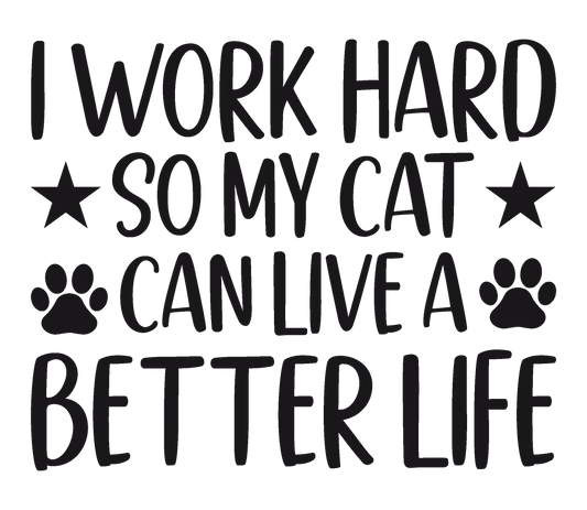 I work hard so my cat can live a better life