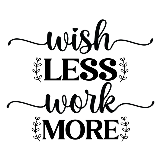 Wish less work more